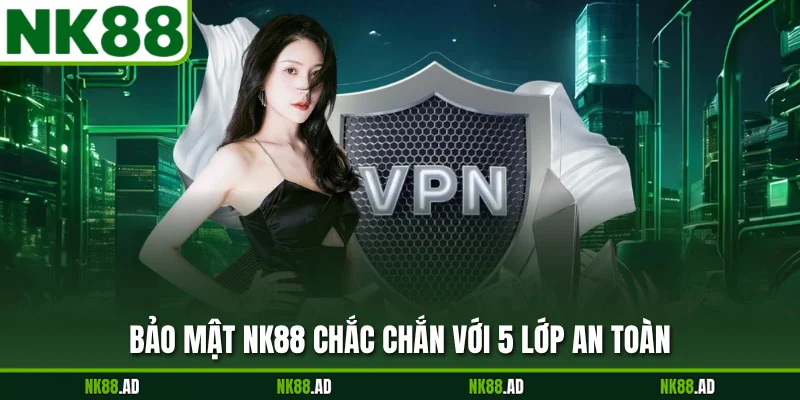 Bảo mật NK88 chắc chắn với 5 lớp an toàn