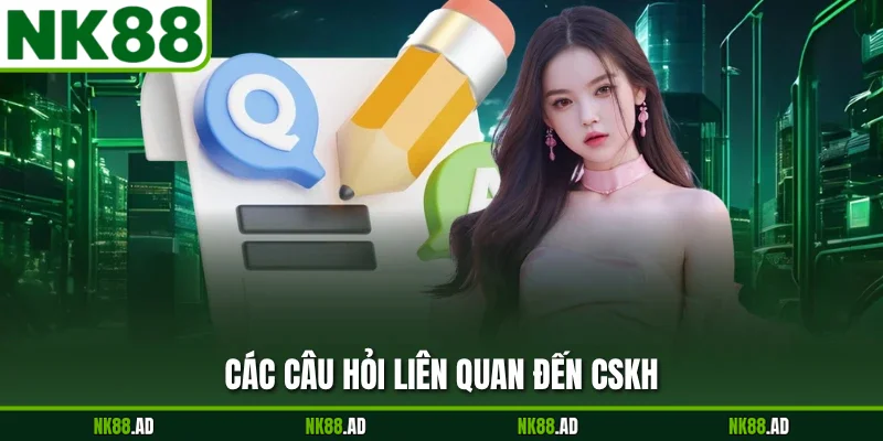 Các câu hỏi liên quan đến CSKH