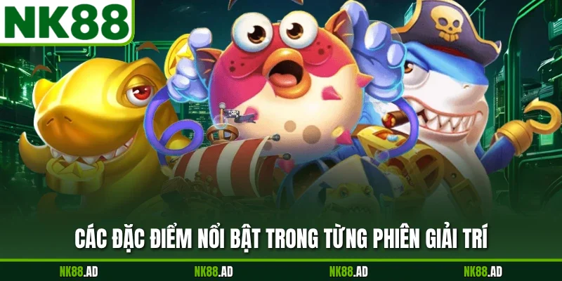 Các đặc điểm nổi bật trong từng phiên giải trí