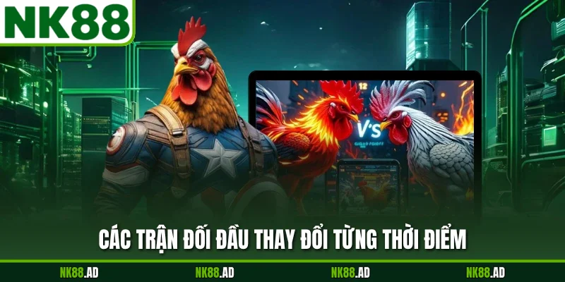 Các trận đối đầu thay đổi từng thời điểm