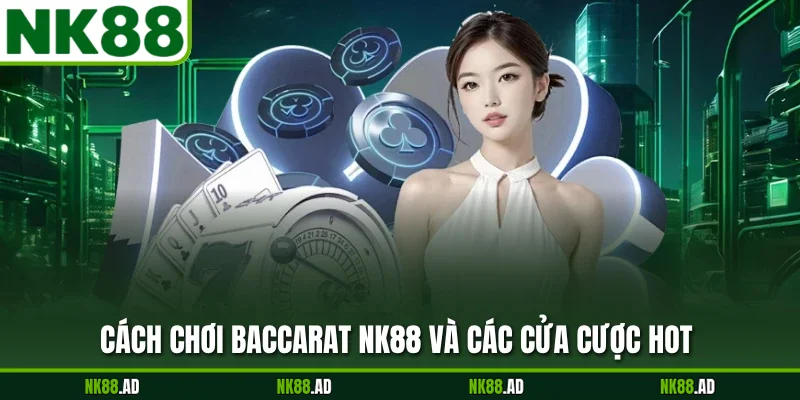 Cách chơi Baccarat NK88 và các cửa cược hot 