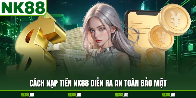 Cách nạp tiền NK88 diễn ra an toàn bảo mật