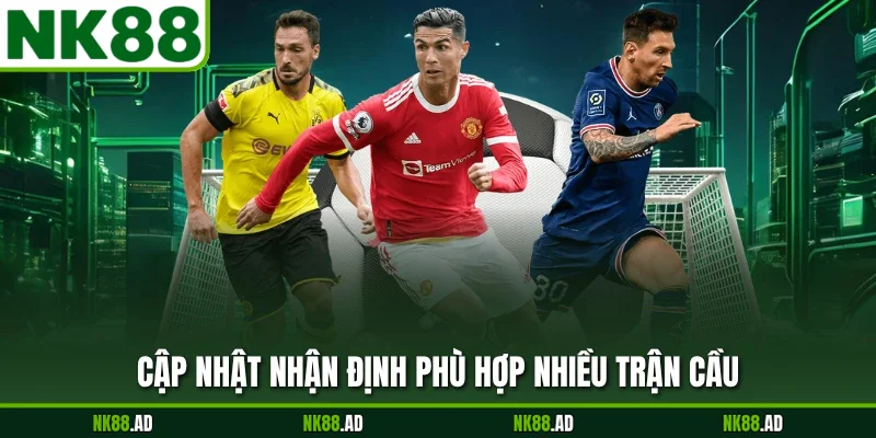 Cập nhật nhận định phù hợp nhiều trận cầu