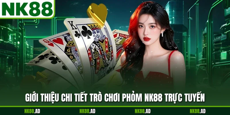 Giới thiệu chi tiết trò chơi phỏm NK88 trực tuyến