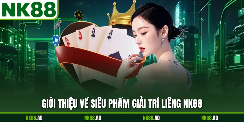 Giới thiệu về siêu phẩm giải trí liêng NK88