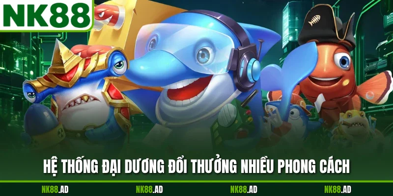 Hệ thống đại dương đổi thưởng nhiều phong cách