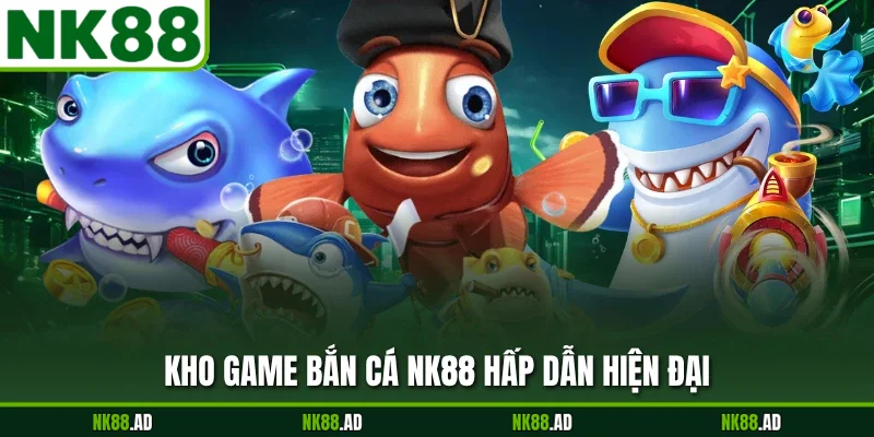 Kho game bắn cá NK88 hấp dẫn hiện đại