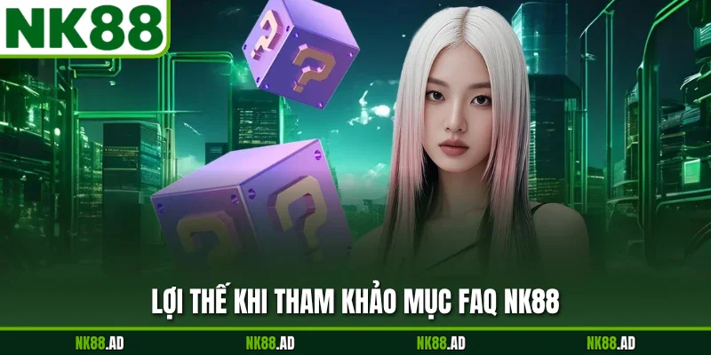 Lợi thế khi tham khảo mục faq NK88