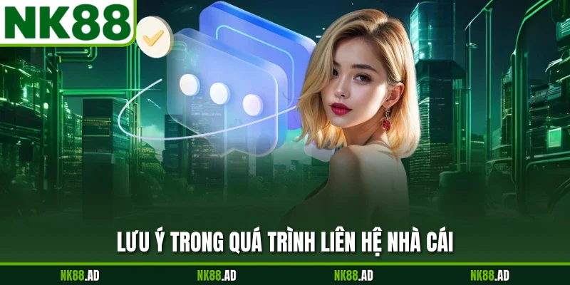 Lưu ý trong quá trình liên hệ nhà cái