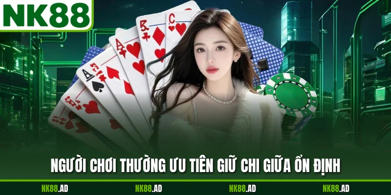 Người chơi thường ưu tiên giữ chi giữa ổn định