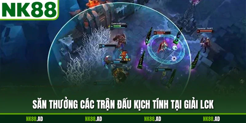 Săn thưởng các trận đấu kịch tính tại giải LCK
