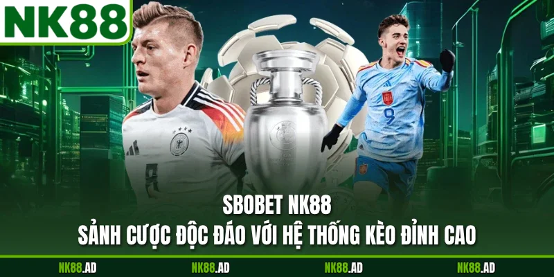 SBOBET NK88 - Sảnh Cược Độc Đáo Với Hệ Thống Kèo Đỉnh Cao