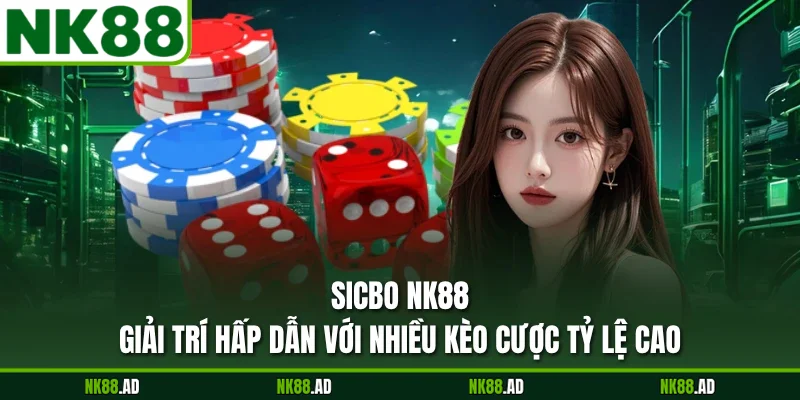 Sicbo NK88 - Giải Trí Hấp Dẫn Với Nhiều Kèo Cược Tỷ Lệ Cao