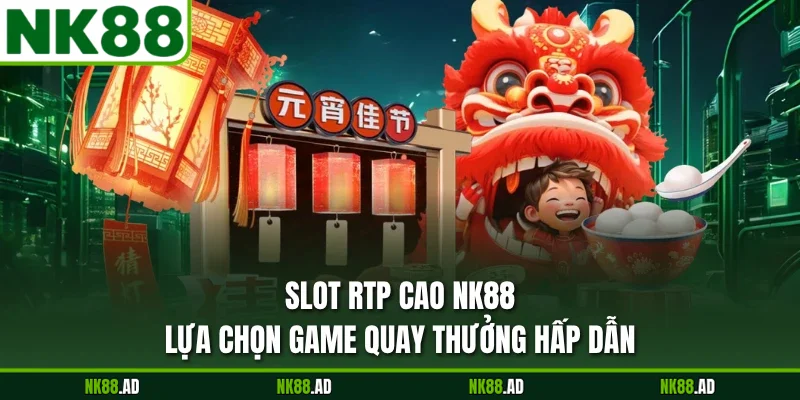Slot Rtp Cao NK88 - Lựa Chọn Game Quay Thưởng Hấp Dẫn