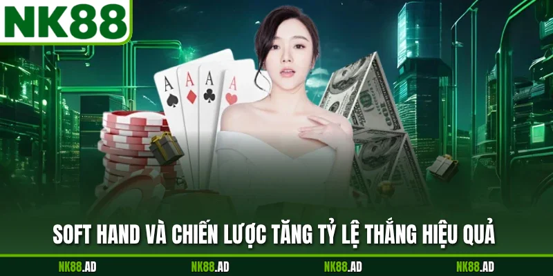 Soft hand và chiến lược tăng tỷ lệ thắng hiệu quả
