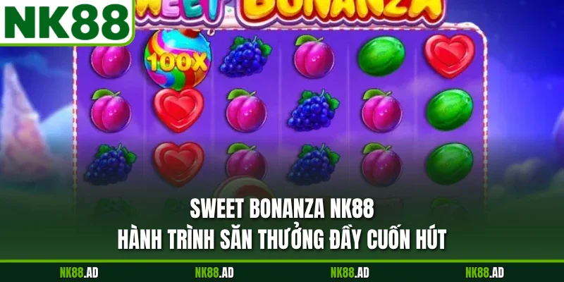 Sweet Bonanza NK88 - Hành Trình Săn Thưởng Đầy Cuốn Hút