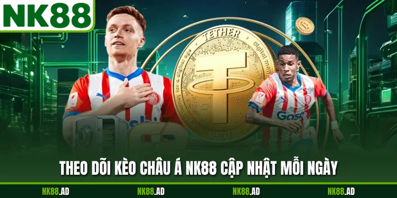 Theo dõi kèo châu Á NK88 cập nhật mỗi ngày