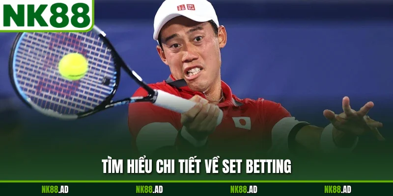 Tìm hiểu chi tiết về set betting