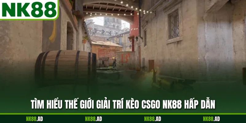 Tìm hiểu thế giới giải trí kèo csgo NK88 hấp dẫn