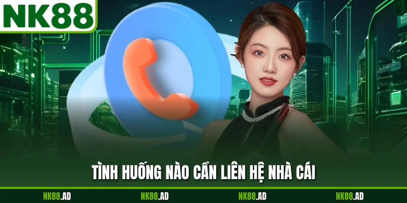 Tình huống nào cần liên hệ nhà cái
