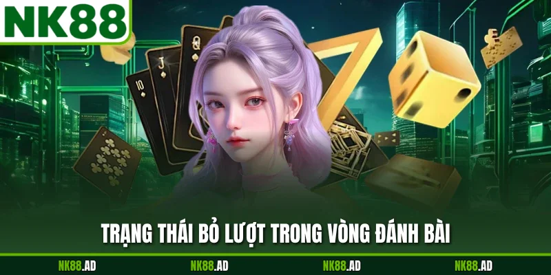 Trạng thái bỏ lượt trong vòng đánh bài